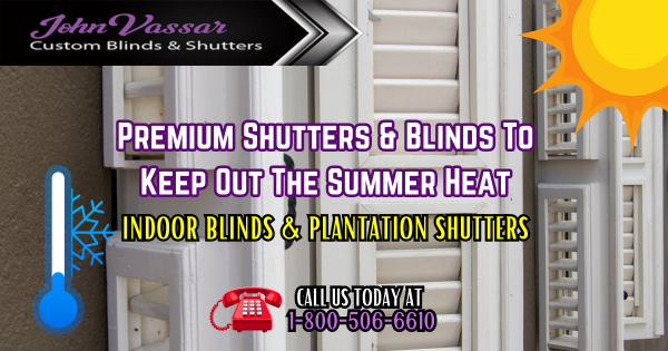 Keep Out The Summer Heat – Vassar Shutters & Blinds