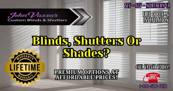 Blinds, Shutters Or Shades? – Vassar SCV – SFV – Northern CA